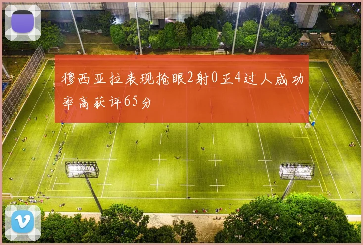 穆西亚拉表现抢眼2射0正4过人成功率高获评65分