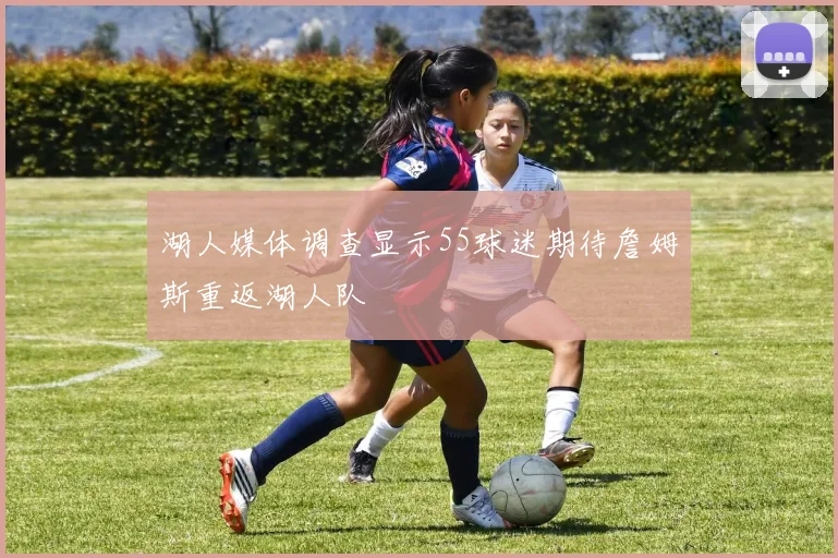 湖人媒体调查显示55球迷期待詹姆斯重返湖人队