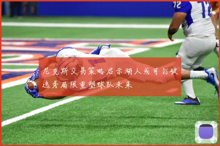 尼克斯交易策略启示湖人或可打破选秀局限重塑球队未来